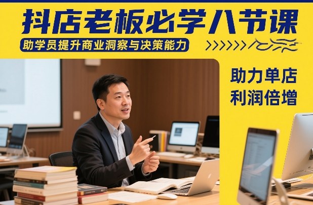 抖店老板必学八节课，助学员提升商业洞察与决策能力，助力单店利润倍增-一起网赚吧