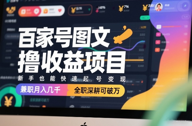 百家号图文撸收益项目，新手也能快速起号变现，兼职月入几千，全职深耕可破万-一起网赚吧