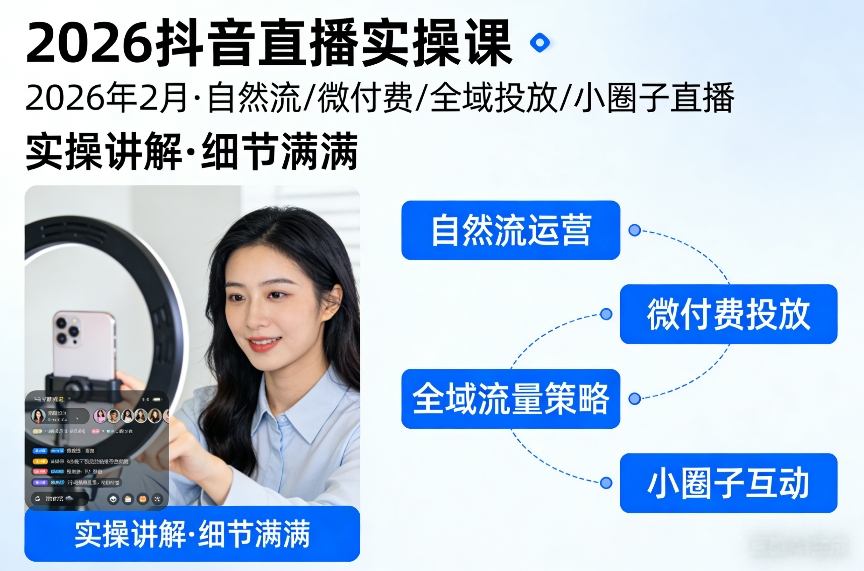 2026抖音直播实操课2026年2月，自然流、微付费、全域投放、小圈子直播，实操讲解，细节满满-一起网赚吧