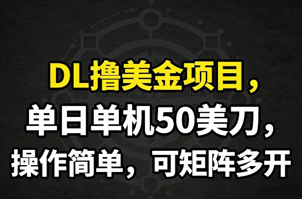DL撸美金项目，单日单机50美刀，操作简单，可矩阵多开-一起网赚吧
