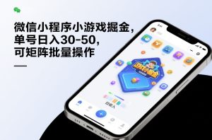 微信小程序小游戏掘金，单号日入30-50，可矩阵批量操作-一起网赚吧