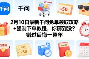 2月10日最新千问免单领取攻略+强制下单教程，你薅到没？错过后悔一整年-一起网赚吧
