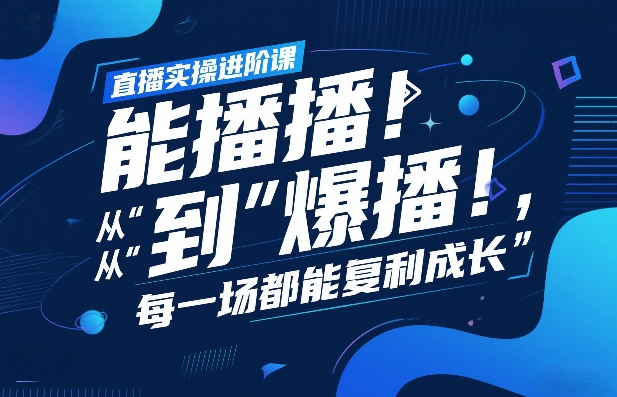 直播实操进阶课，直播经验复盘：从“能播”到“爆播”，每一场都能复利成长-一起网赚吧