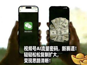 视频号AI流量密码新赛道，轻轻松松复制扩大，变现思路清晰-一起网赚吧