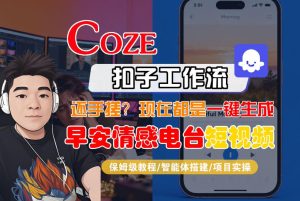【Coze工作流搭建实操教程】【coze】早安情感电台日签视频还在手动做?用扣子工作流自动生成,省时90%-一起网赚吧