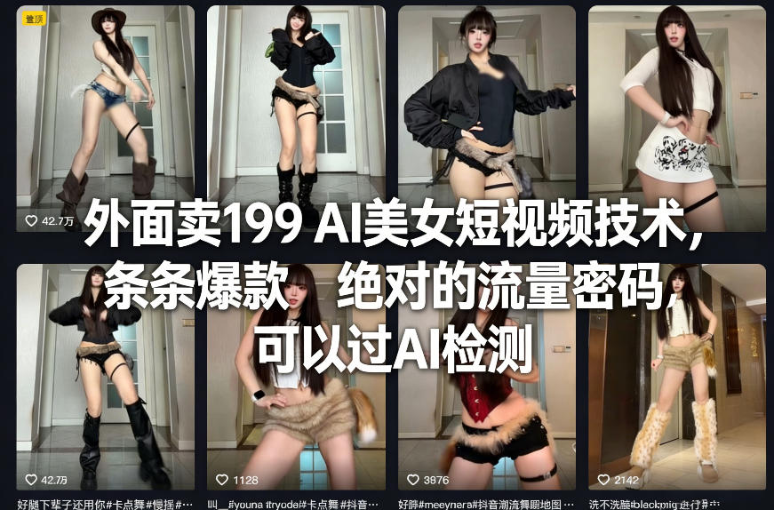 外面卖199 AI美女短视频技术，条条爆款，绝对的流量密码，可以过AI检测-一起网赚吧