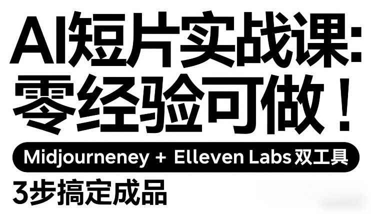 AI短片实战课：零经验可做，Midjourney+ElevenLabs双工具，3步搞定成品-一起网赚吧