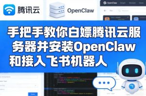 手把手教你白嫖腾讯云服务器并安装OpenClaw和接入飞书机器人-一起网赚吧