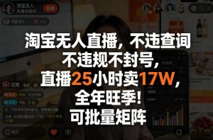 淘宝无人直播,不违规不封号,直播25小时卖17W,全年旺季!可批量矩阵【揭秘】-一起网赚吧