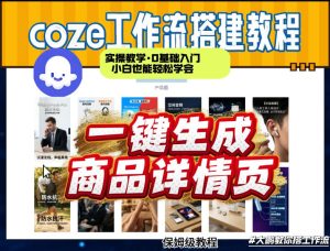 coze扣子智能体一键生成商品详情页，实操教学，0基础入门小白也能轻松学会-一起网赚吧