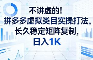 不讲虚的!拼多多虚拟类目实操打法,长久稳定矩阵复制,日入1K【揭秘】-一起网赚吧