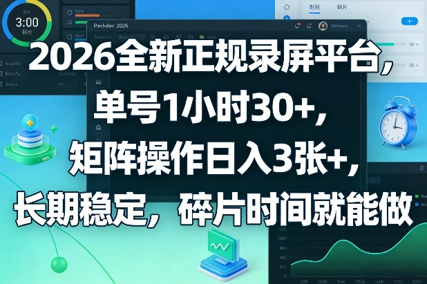 2026全新正规录屏平台，单号1小时30+，矩阵操作日入3张+，长期稳定，碎片时间就能做【揭秘】-一起网赚吧