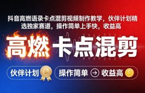 抖音高燃语录卡点混剪视频制作教学，伙伴计划精选独家赛道，操作简单上手快，收益高-一起网赚吧