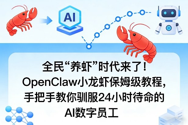全民“养虾”时代来了！OpenClaw小龙虾保姆级教程，手把手教你驯服24小时待命的AI数字员工-一起网赚吧