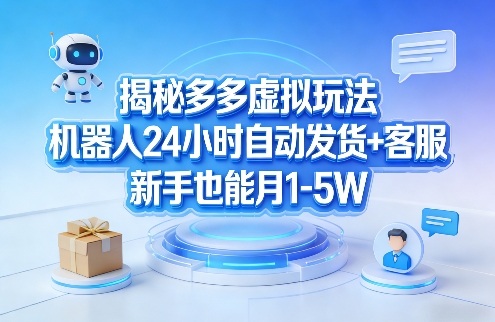 揭秘多多虚拟玩法，机器人24小时自动发货+客服，新手也能月1-5W！-一起网赚吧