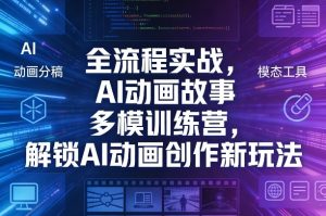 全流程实战，AI动画故事多模训练营，解锁AI动画创作新玩法-一起网赚吧