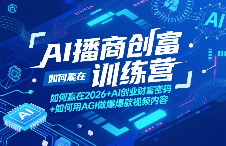 AI播商创富训练营，如何赢在2026+AI创业财富密码+如何用AGI做爆款视频内容-一起网赚吧
