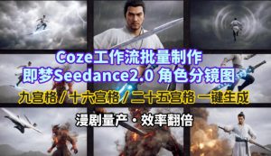 Coze工作流批量制作即梦Seedance2.0角色分镜图，九宫格-十六宫格-二十五宫格一键生成，漫剧量产，效率翻倍-一起网赚吧