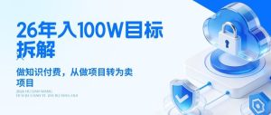 26年年入100W目标拆解：做知识付费，从做项目转为卖项目【揭秘】-一起网赚吧