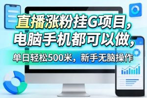 直播涨粉挂G项目，电脑手机都可以做，单日轻松500米，新手无脑操作【揭秘】-一起网赚吧