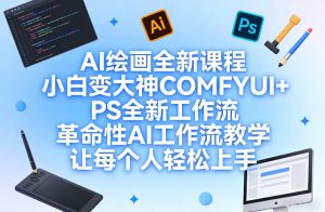 AI绘画全新课程，小白变大神COMFYUI+PS全新工作流，革命性AI工作流教学，让每个人轻松上手-一起网赚吧