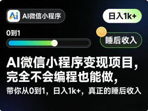 AI微信小程序变现项目，完全不会编程也能做，带你从0到1，日入1k+，真正的睡后收入-一起网赚吧