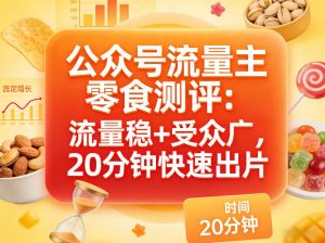 公众号流量主之零食测评赛道，流量稳+受众广，20分钟一条作品-一起网赚吧