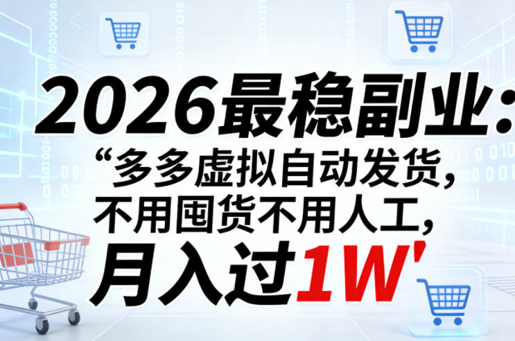 2026最稳副业：多多虚拟自动发货，不用囤货不用人工，月入过1W【揭秘】-一起网赚吧