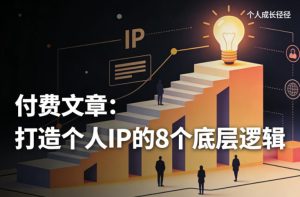 付费文章：打造个人IP的8个底层逻辑-一起网赚吧