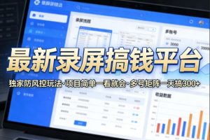 最新录屏搞钱平台，独家的防风控玩法，项目简单，一看就会，多号矩阵一天搞300+【揭秘】-一起网赚吧