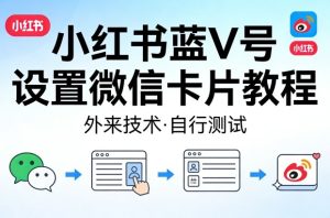 小红书蓝V号设置微信卡片教程，外来技术，自行测试-一起网赚吧