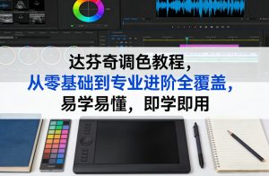 达芬奇调色教程,从零基础到专业进阶全覆盖,易学易懂,即学即用-一起网赚吧