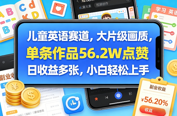 儿童英语赛道，大片级画质，单条作品56.2W点赞，日收益多张，小白轻松上手-一起网赚吧