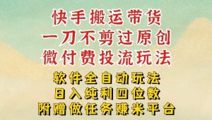 2026最新最全快手搬运带货方法,一刀不剪过原创,轻松带你日入四位数【揭秘】-一起网赚吧
