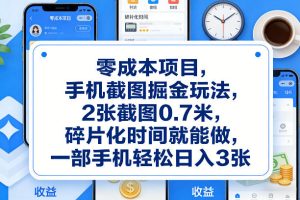 零成本项目,手机截图掘金玩法,2张截图0.7米,碎片化时间就能做,一部手机轻松日入3张【揭秘】-一起网赚吧
