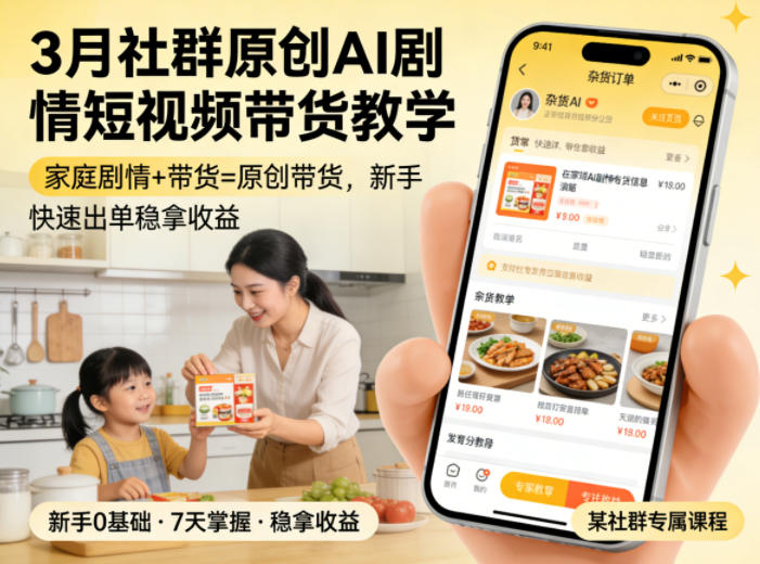 3月某社群原创AI剧情短视频带货教学，家庭剧情+带货=原创带货，新手也能快速出单稳拿收益-一起网赚吧