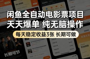 闲鱼全自动电影票项目，天天爆单，纯无脑操作，每天稳定收益3张，长期可做【揭秘】-一起网赚吧