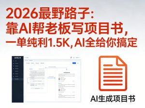 2026最野路子：靠AI帮老板写项目书，一单纯利1.5K，AI全给你搞定-一起网赚吧