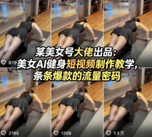 某美女号大佬出品：美女AI健身短视频制作教学，条条爆款的流量密码-一起网赚吧