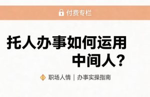 某公众号付费文章：托人办事如何运用中间人？-一起网赚吧