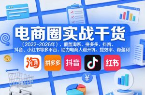 电商圈实战干货（2023-2026年），覆盖淘系、拼多多、抖音、小红书等多平台，助力电商人避开坑、提效率、稳盈利（更新4月27）-一起网赚吧