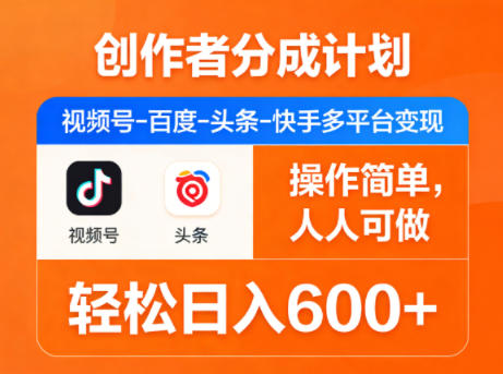 创作者分成计划，视频号-百度-头条-快手多平台变现，操作简单，人人可做，轻松日入600+-一起网赚吧