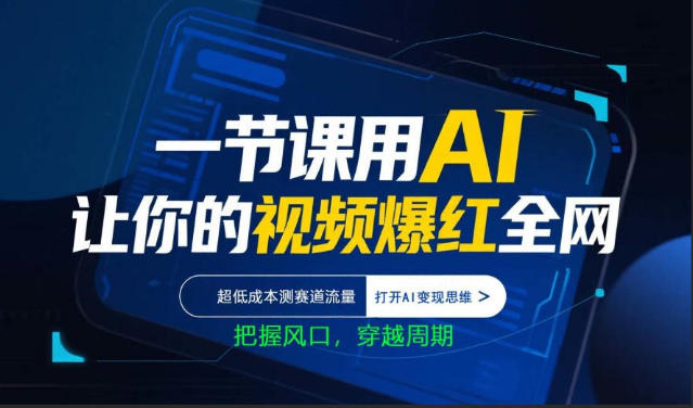 一节课用AI让你的视频爆红全网，超低成本测赛道流量，打开AI变现思维，把握风口，穿越周期-一起网赚吧