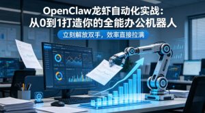 OpenClaw龙虾自动化实战：从0到1打造你的全能办公机器人，立刻解放双手，效率直接拉满-一起网赚吧
