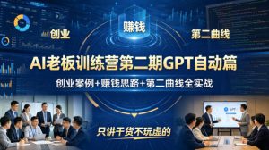 AI老板训练营第二期GPT自动篇，创业案例+賺钱思路+第二曲线全实战，只讲干货不玩虚的-一起网赚吧