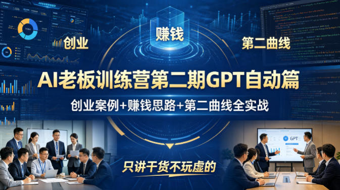 AI老板训练营第二期GPT自动篇，创业案例+賺钱思路+第二曲线全实战，只讲干货不玩虚的-一起网赚吧