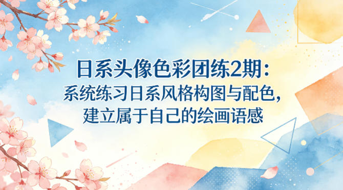 日系头像色彩团练2期：系统练习日系风格构图与配色，建立属于自己的绘画语感-一起网赚吧