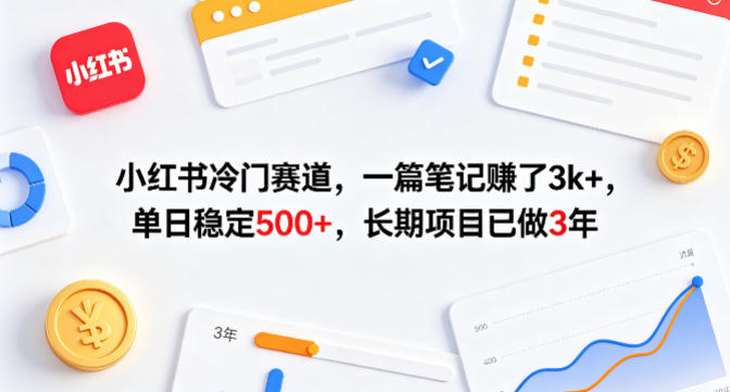 小红书冷门赛道，一篇笔记賺了3k+，单日稳定500+，长期项目已做3年【揭秘】-一起网赚吧