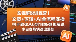 影视解说训练营｜文案+剪辑+AI全流程实操，把手教你从0到1做好影视解说，小白也能快速出爆款-一起网赚吧