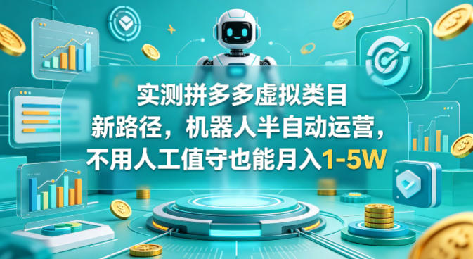 实测拼多多虚拟类目新路径，机器人半自动运营，不用人工值守也能月入1-5W【揭秘】-一起网赚吧